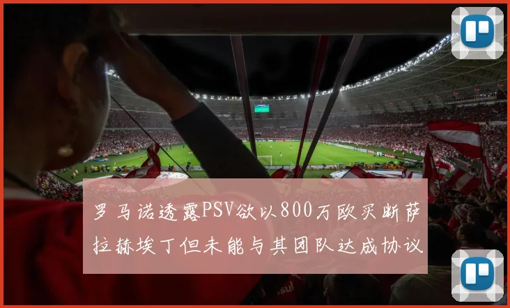 罗马诺透露PSV欲以800万欧买断萨拉赫埃丁但未能与其团队达成协议