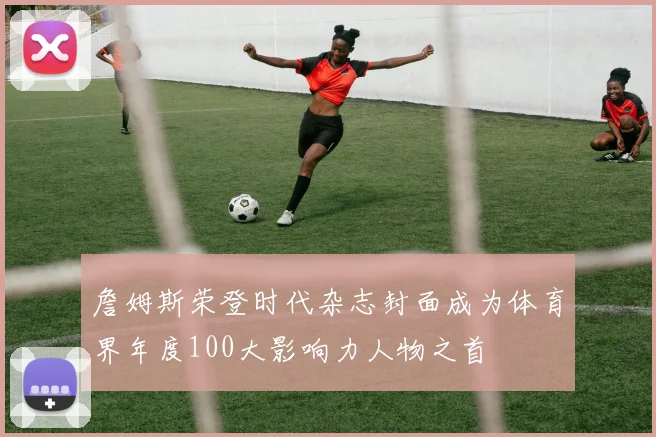 詹姆斯荣登时代杂志封面成为体育界年度100大影响力人物之首
