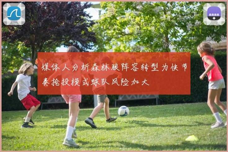 媒体人分析森林狼阵容转型为快节奏抢投模式球队风险加大